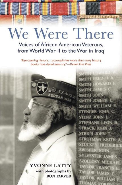 We Were There: Voices of African American Veterans, from World War II to the War in Iraq by Latty, Yvonne