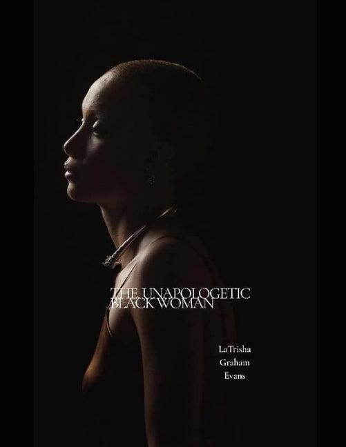 The Unapologetic Black Woman by Evans, Latrisha Graham