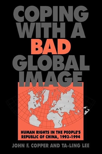 Coping with a Bad Global Image: Human Rights in the People's Republic of China, 1993-1994 by Lee, Ta-Ling