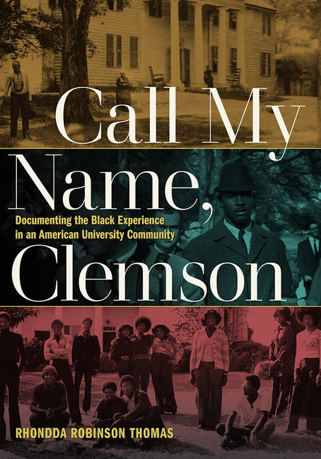Call My Name, Clemson: Documenting the Black Experience in an American University Community by Thomas, Rhondda Robinson
