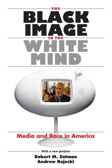 The Black Image in the White Mind: Media and Race in America by Entman, Robert M.