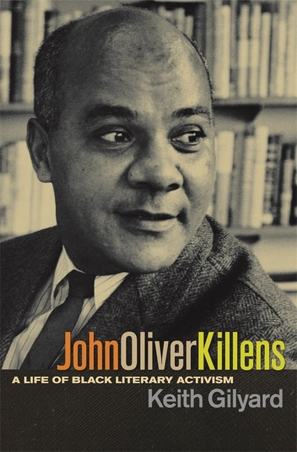 John Oliver Killens: A Life of Black Literary Activism by Gilyard, Keith