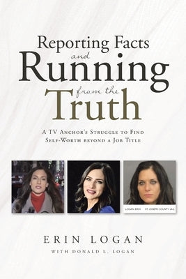 Reporting Facts and Running from the Truth by Logan, Erin