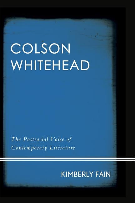 Colson Whitehead: The Postracial Voice of Contemporary Literature by Fain, Kimberly