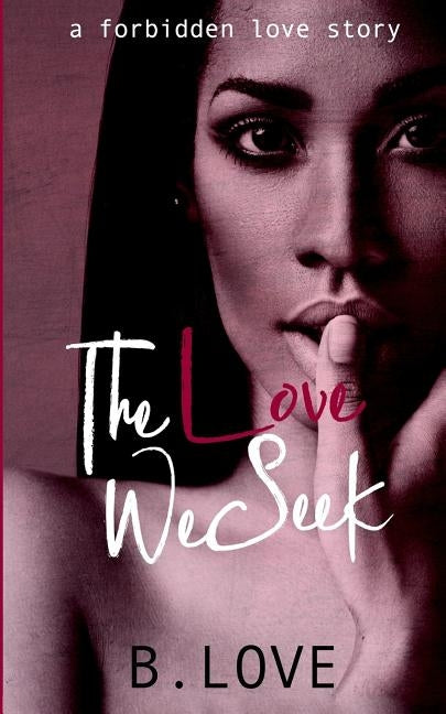 The Love We Seek: A Forbidden Love Story by Love, B.