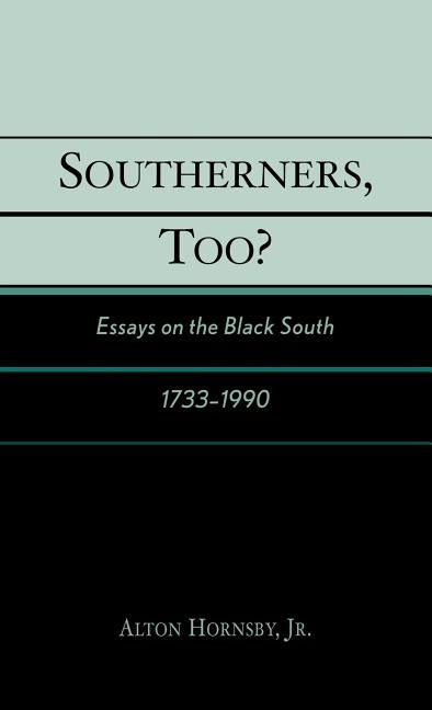Southerners, Too?: Essays on the Black South, 1733-1990 by Hornsby, Alton, Jr.