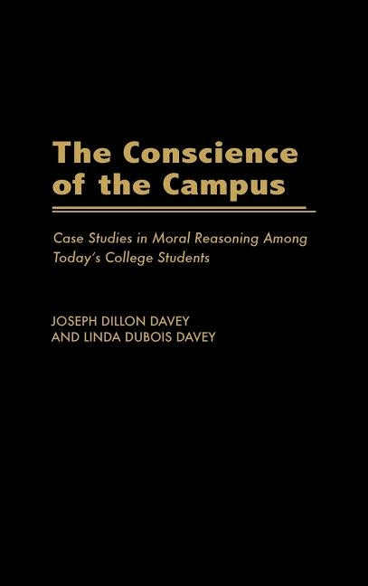 The Conscience of the Campus: Case Studies in Moral Reasoning Among Today's College Students by Davey, Joseph Dillon