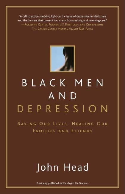 Black Men and Depression: Saving Our Lives, Healing Our Families and Friends by Head, John