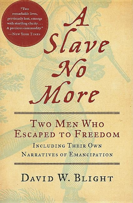A Slave No More: Two Men Who Escaped to Freedom, Including Their Own Narratives of Emancipation by Blight, David W.