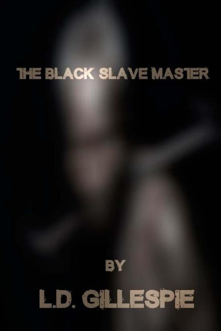 The Black Slave Master: Dissecting Willie Lynch by Gillespie, L. D.