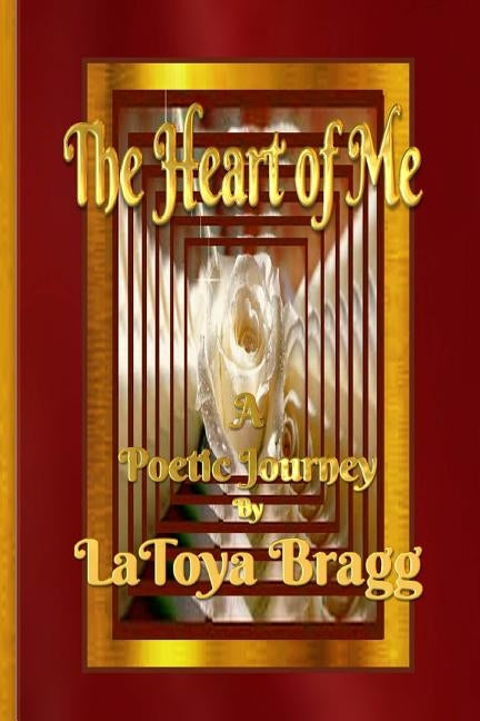 The Heart of Me: A Poetic Journey by Bragg, Latoya