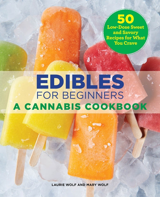 Edibles for Beginners: A Cannabis Cookbook by Wolf, Laurie
