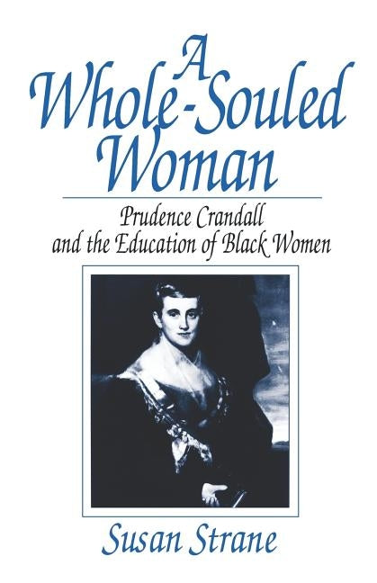 A Whole-Souled Woman: Prudence Crandall and the Education of Black Women by Strane, Susan