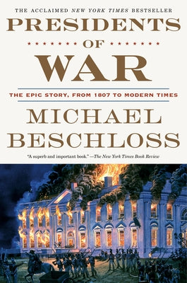 Presidents of War: The Epic Story, from 1807 to Modern Times by Beschloss, Michael