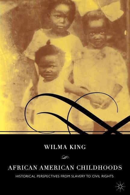 African American Childhoods: Historical Perspectives from Slavery to Civil Rights by King, W.