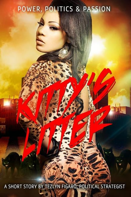 Kitty's Litter: Power, Politics and Passion by Figaro, Tezlyn