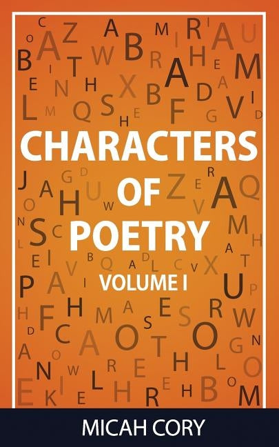 Characters of Poetry: Volume I by Cory, Micah