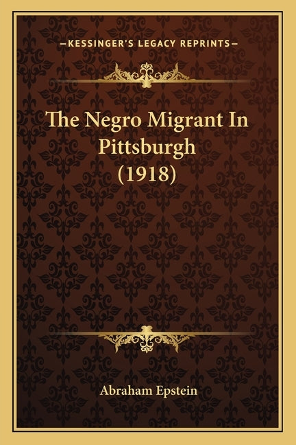 The Negro Migrant In Pittsburgh (1918) by Epstein, Abraham