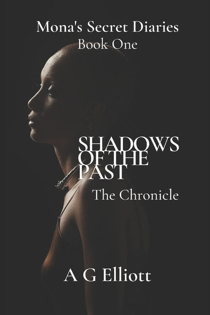 Mona's Secret Diaries: Shadow's of the Past: The Chronicle by Elliott, A. G.