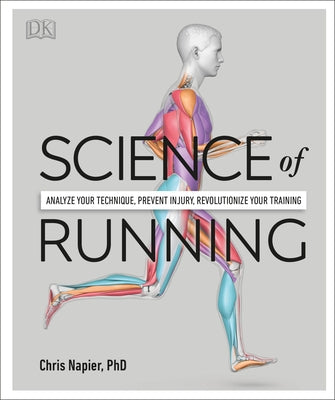 Science of Running: Analyze Your Technique, Prevent Injury, Revolutionize Your Training by Napier, Chris