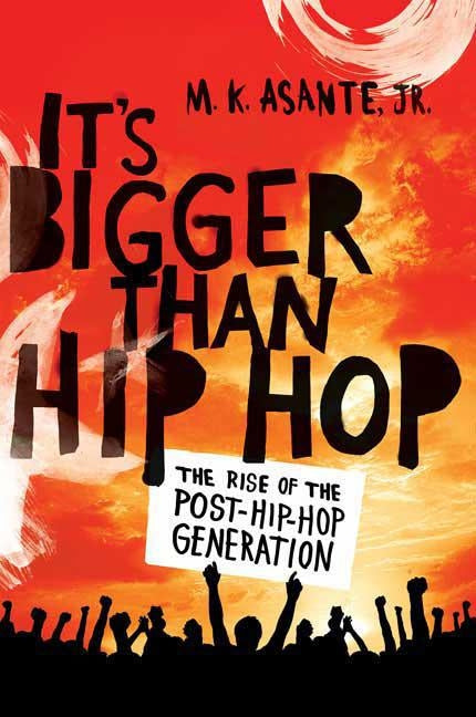 It's Bigger Than Hip Hop: The Rise of the Post-Hip-Hop Generation by Asante, M. K.