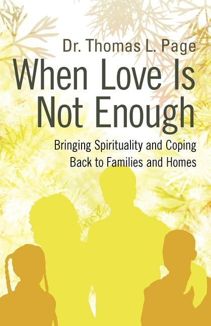 When Love Is Not Enough: Bringing Spirituality and Coping Back to Families and Homes by Page, Thomas L.