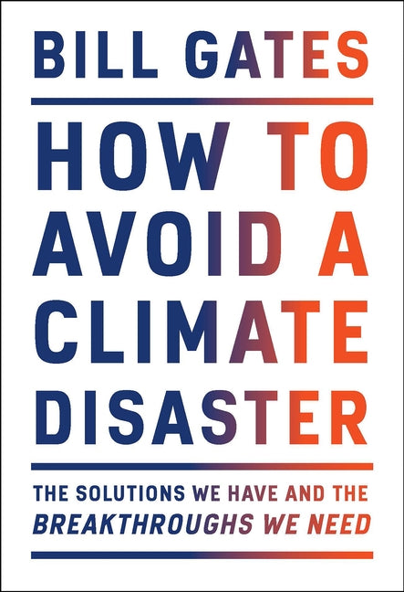 How to Avoid a Climate Disaster: The Solutions We Have and the Breakthroughs We Need by Gates, Bill