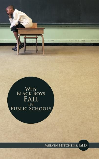 Why Black Boys Fail in Public Schools by Hitchens, Ed D. Melvin
