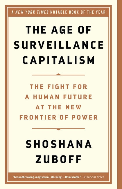 The Age of Surveillance Capitalism: The Fight for a Human Future at the New Frontier of Power by Zuboff, Shoshana