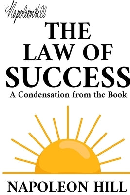 The Law of Success: A Condensation from the Book by Hill, Napoleon
