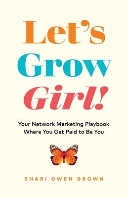 Let's Grow, Girl!: Your Network Marketing Playbook Where You Get Paid to Be You by Brown, Shari Owen