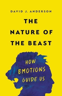 The Nature of the Beast: How Emotions Guide Us by Anderson, David J.