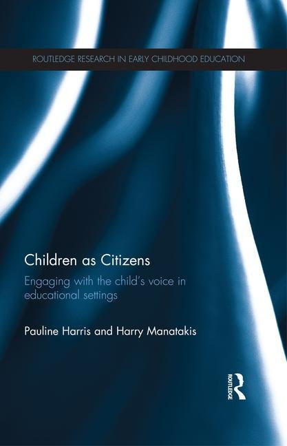 Children as Citizens: Engaging with the Child's Voice in Educational Settings by Harris, Pauline
