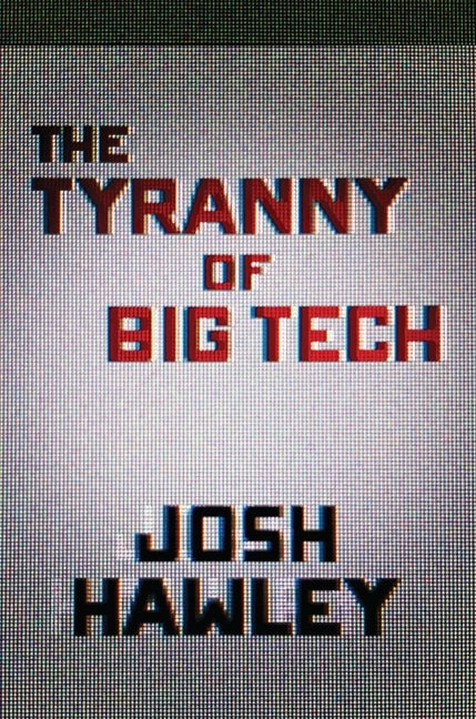 The Tyranny of Big Tech by Hawley, Josh