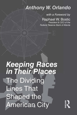 Keeping Races in Their Places: The Dividing Lines That Shaped the American City by Orlando, Anthony W.