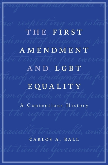 First Amendment and Lgbt Equality: A Contentious History by Ball, Carlos A.