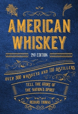 American Whiskey (Second Edition): Over 300 Whiskeys and 110 Distillers Tell the Story of the Nation's Spirit by Thomas, Richard