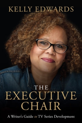 The Executive Chair: A Writer's Guide to TV Series Development by Edwards, Kelly