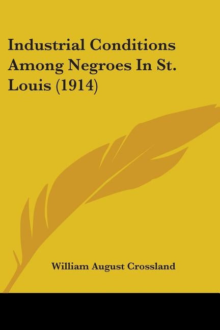 Industrial Conditions Among Negroes In St. Louis (1914) by Crossland, William August