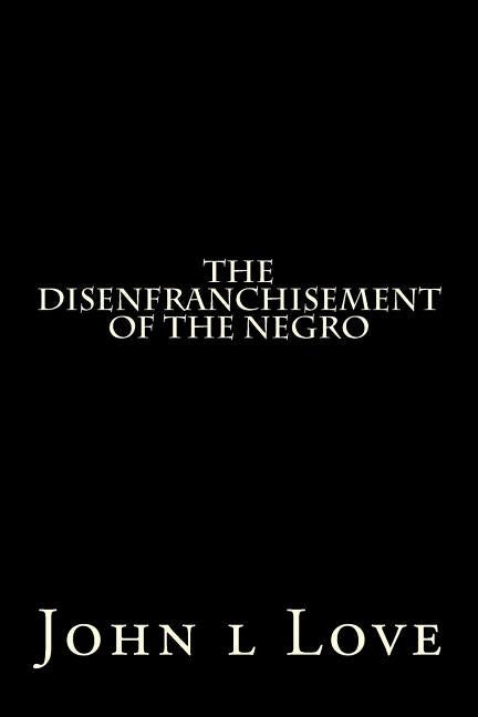 The Disenfranchisement of the Negro by Love, John L.