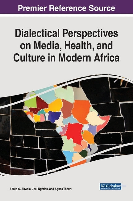Dialectical Perspectives on Media, Health, and Culture in Modern Africa by Akwala, Alfred O.