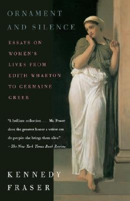 Ornament and Silence: Essays on Women's Lives from Edith Wharton to Germaine Greer by Fraser, Kennedy