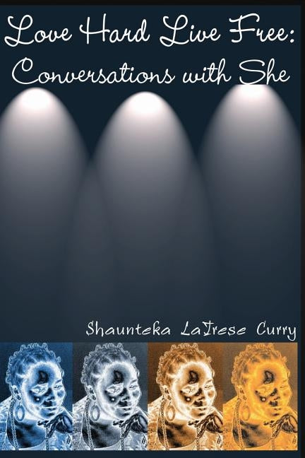 Love Hard Live Free: Conversations with She by Curry, Shaunteka Latrese