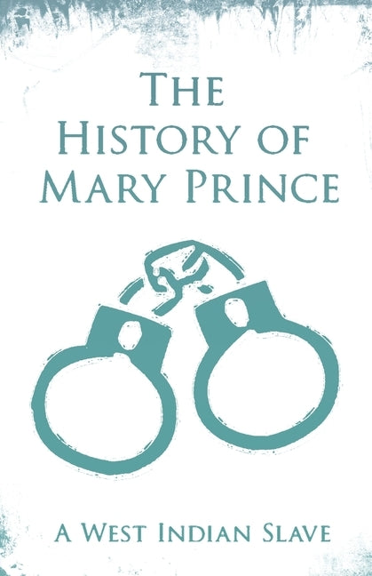 The History of Mary Prince - A West Indian Slave: With the Supplement, The Narrative of Asa-Asa, A Captured African by Prince, Mary