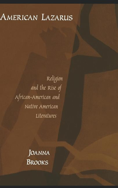 American Lazarus: Religion and the Rise of African-American and Native American Literatures by Brooks, Joanna