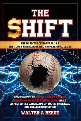 The Shift - The Business of Baseball at The Youth-High School and Professional Level by Beede, Walter