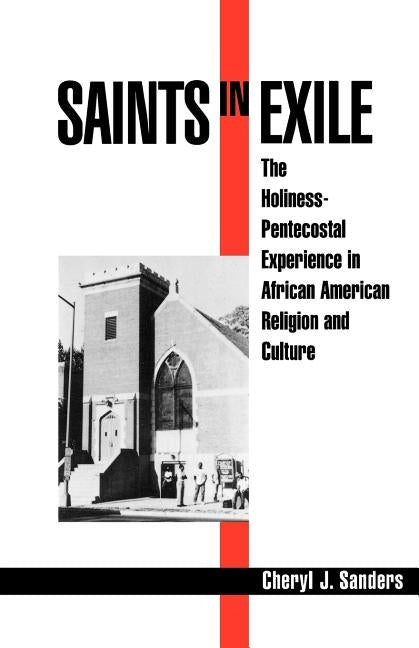 Saints in Exile: The Holiness-Pentecostal Experience in African American Religion and Culture by Sanders, Cheryl J.