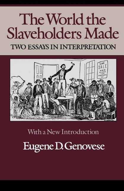 The World Slaveholders Made: Two Essays in Interpretation by Genovese, Eugene D.