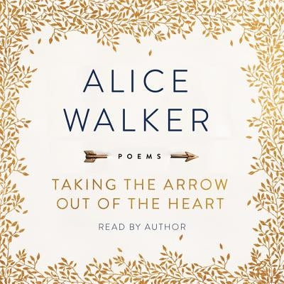 Taking the Arrow Out of the Heart: Poems by Walker, Alice