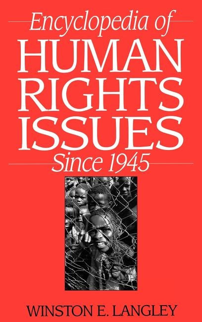 Encyclopedia of Human Rights Issues Since 1945 by Langley, Winston